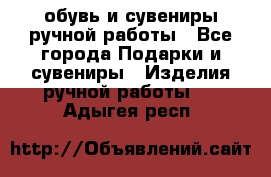 обувь и сувениры ручной работы - Все города Подарки и сувениры » Изделия ручной работы   . Адыгея респ.